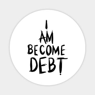 I am become debt (scratchy) Magnet